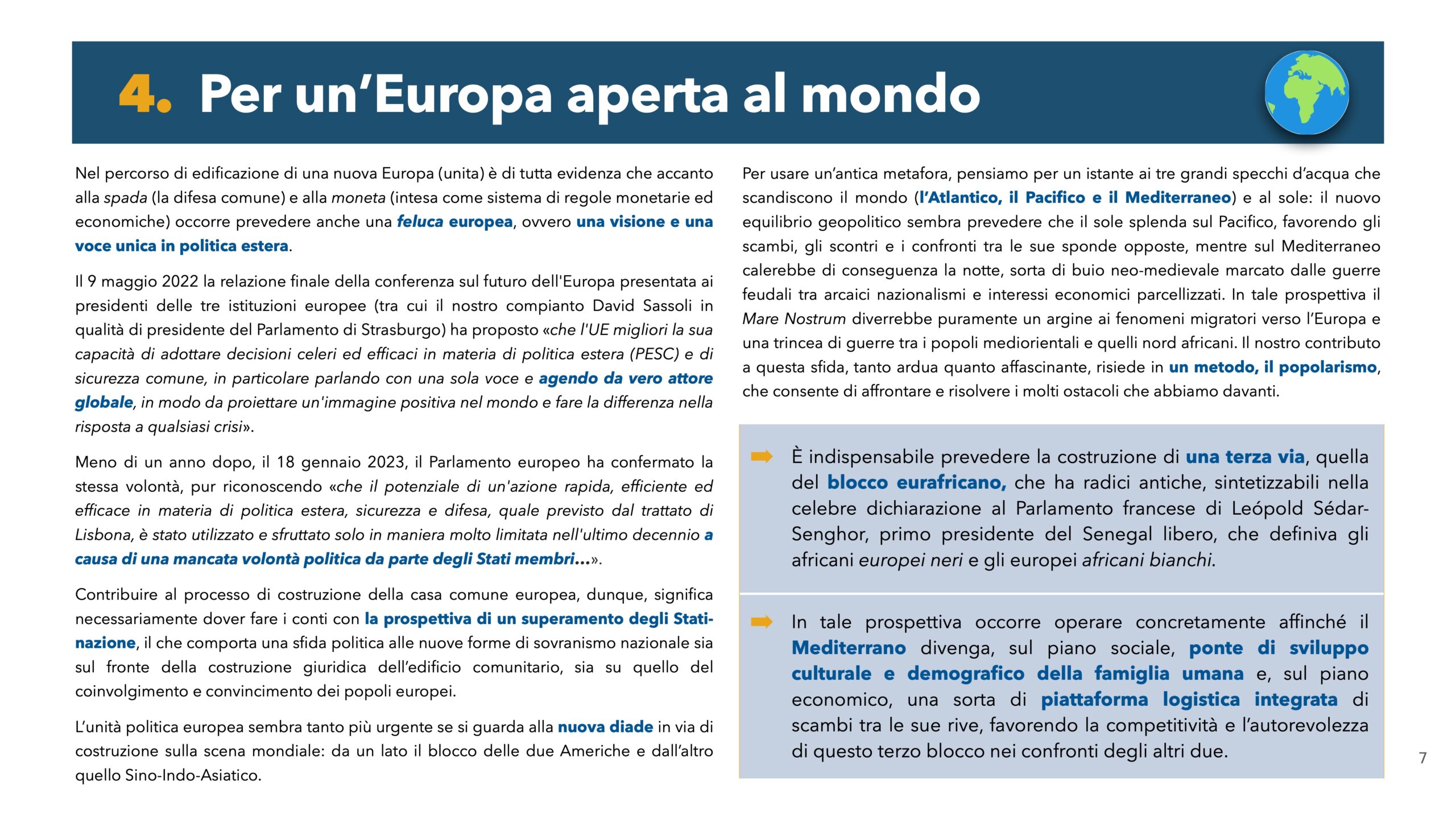 Per un'Europa aperta al mondo: Nel percorso di edificazione di una nuova Europa (unita) è di tutta evidenza che accanto alla spada (la difesa comune) e alla moneta (intesa come sistema di regole monetarie ed economiche) occorre prevedere anche una feluca europea , ovvero una visione e una voce unica in politica estera.