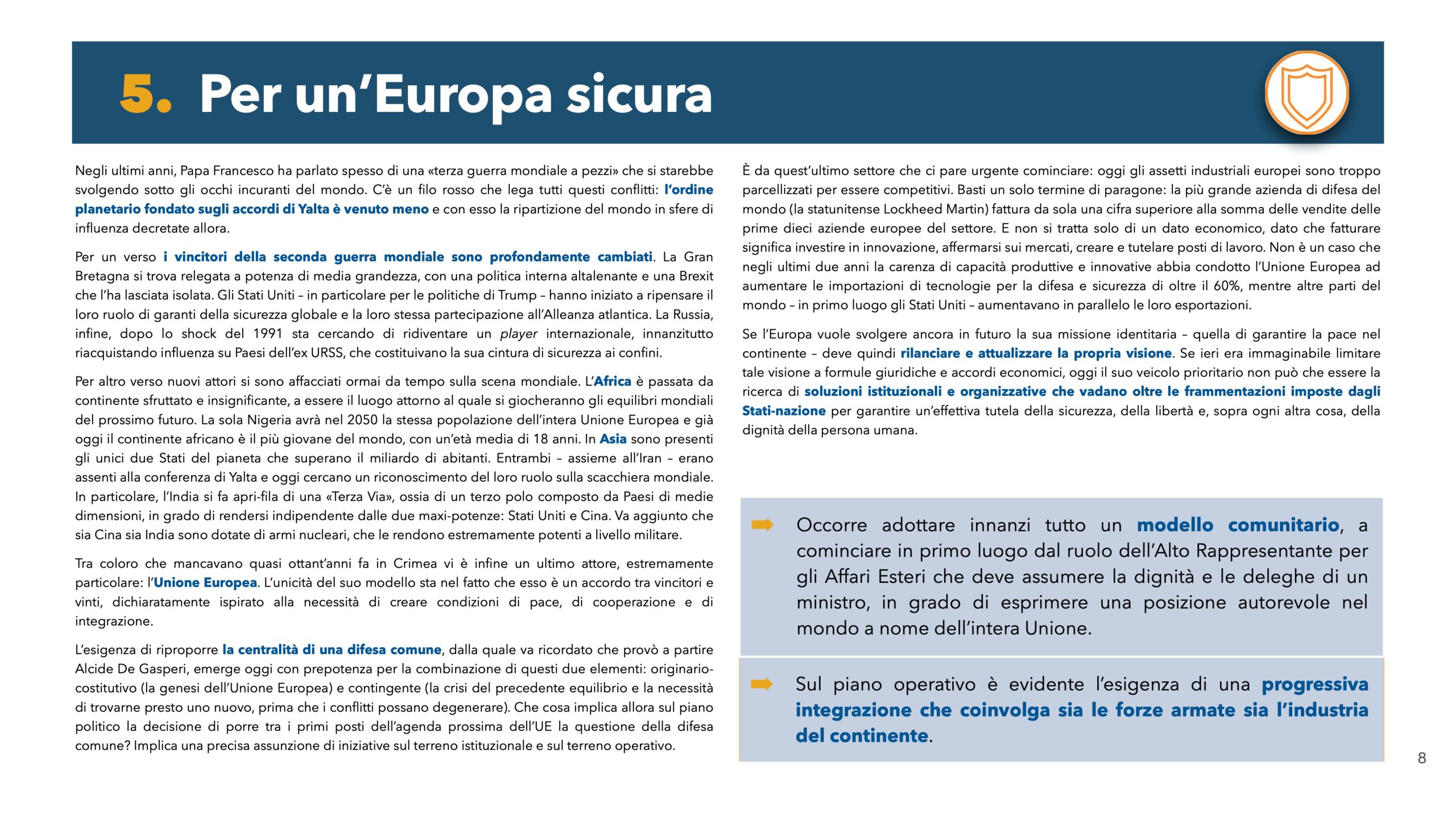 Per un'Europa sicura: Negli ultimi anni, Papa Francesco ha parlato spesso di una «terza guerra mondiale a pezzi» che si starebbe svolgendo sotto gli occhi incuranti del mondo. C'è un filo rosso che lega tutti questi conflitti: l'ordine planetario fondato sugli accordi di Yalta è venuto meno e con esso la ripartizione del mondo in sfere di influenza decretate allora.